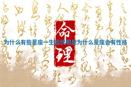 为什么有些星座一生起伏明显_为什么星座会有性格
