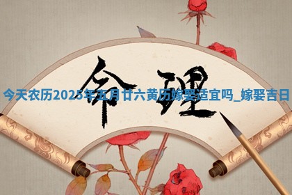 今天农历2025年五月廿六黄历嫁娶适宜吗,嫁娶吉日 今天农历2025年五月廿六黄历嫁娶适宜吗,嫁娶吉日