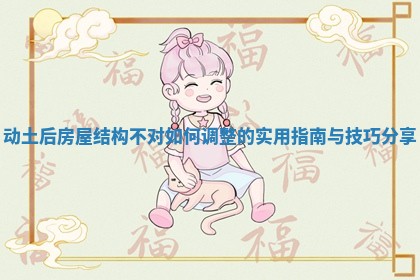动土后房屋结构不对如何调整的实用指南与技巧分享