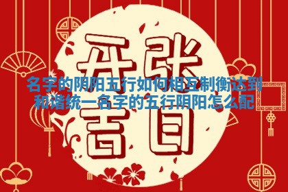 名字的阴阳五行如何相互制衡达到和谐统一 名字的五行阴阳怎么配