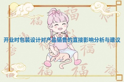 开业时包装设计对产品销售的直接影响分析与建议