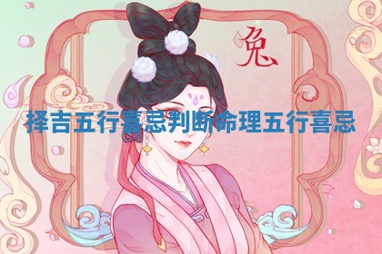 择吉五行喜忌判断 命理五行喜忌 择吉五行喜忌判断 命理五行喜忌