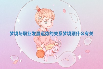 梦境与职业发展运势的关系 梦境跟什么有关